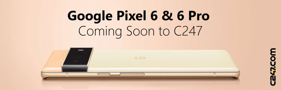 C247 | Google Pixel 6 Coming Soon to C247